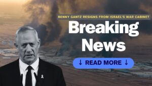 Benny Gantz resigns from Israel’s war cabinet