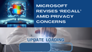 Microsoft Addresses Privacy Concerns with 'Recall' Update